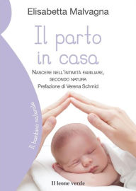 Title: Il parto in casa: Nascere nell'intimità familiare, secondo natura, Author: Elisabetta Malvagna