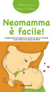 Title: Neomamma è facile!: Suggerimenti da seguire per vivere con gioia e serenità i primi mesi con il proprio bambino, Author: Giorgia Cozza