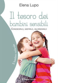 Title: Il tesoro dei bambini sensibili: Conoscerlo, gestirlo, valorizzarlo, Author: Elena Lupo