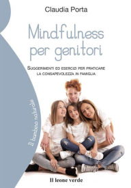 Title: Mindfulness per genitori: Suggerimenti ed esercizi per praticare la consapevolezza in famiglia, Author: Claudia Porta