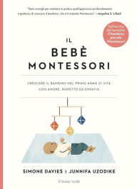 Title: Il bebè Montessori: Crescere il bambino nel primo anno di vita con amore, rispetto ed empatia, Author: Simone Davies