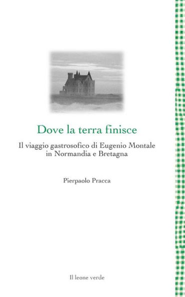 Dove la terra finisce: Il viaggio gastrosofico di Eugenio Montale in Normandia e Bretagna