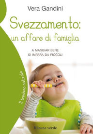 Title: Svezzamento: un affare di famiglia: A mangiar bene si impara da piccoli, Author: Vera Gandini