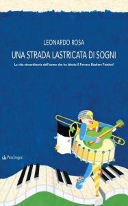 Title: Una strada lastricata di sogni: La vita straordinaria dell'uomo che ha ideato il Ferrara Buskers Festival, Author: Leonardo Rosa