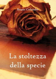 Title: La stoltezza della specie, Author: Bruno Colombo