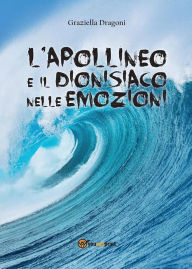 Title: L'apollineo e il dionisiaco nelle emozioni, Author: Graziella Dragoni