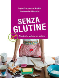 Title: SENZA GLUTINE. Ricettario goloso per celiaci, Author: Olga Francesca Scalisi