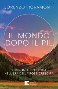 Title: Il mondo dopo il Pil: Economia e politica nell'era della post-crescita, Author: Lorenzo Fioramonti