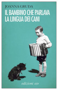 Title: Il bambino che parlava la lingua dei cani, Author: Joanna Gruda