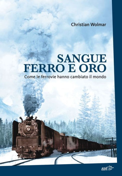 Sangue ferro e oro: Come le ferrovie hanno cambiato il mondo