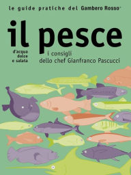 Title: Il pesce - Le guide pratiche del Gambero Rosso: D'acqua dolce e salata - I consigli dello chef Gianfranco Pascucci, Author: AA. VV.