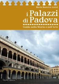 Title: I Palazzi di Padova, Author: Maria Beatrice Autizi