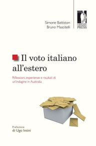 Title: Il voto italiano all'estero. Riflessioni, esperienze e risultati di un'indagine in Australia: Riflessioni, esperienze e risultati di un'indagine in Australia, Author: Simone Battiston