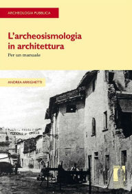 Title: L'archeosismologia in architettura: Per un manuale, Author: Andrea Arrighetti