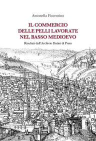 Title: Il commercio delle pelli lavorate nel Basso Medioevo: Risultati dall'Archivio Datini di Prato, Author: Antonella Fiorentino