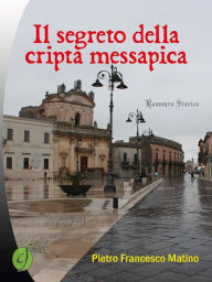 Title: Il segreto della cripta messapica, Author: Pietro Francesco Matino
