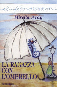 Title: La ragazza con l'ombrello, Author: Mirella Ardy