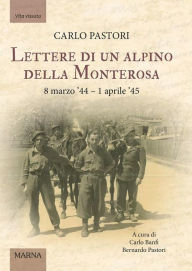 Title: Lettere di un alpino della Monterosa: 8 marzo '44 - 1 aprile '45, Author: Carlo Pastori