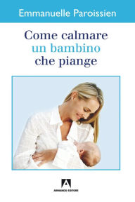 Title: Come calmare un bambino che piange, Author: Emmanuelle Paroissien