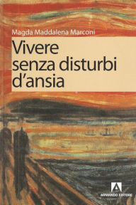 Title: Vivere senza disturbi d'ansia, Author: Maria Magdalena Marconi