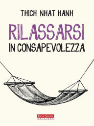 Title: Rilassarsi in consapevolezza: Rallentare il ritmo per ritrovare equilibrio e benessere, Author: Thich Nhat Hanh