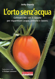 Title: L'orto senz'acqua: La tecnica del cippato in agricoltura per risparmiare acqua, petrolio e lavoro, Author: Bernard Bertrand