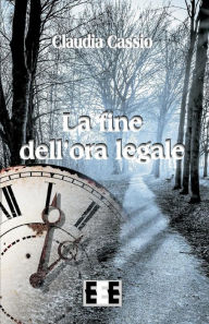 Title: La Fine Dell'ora Legale, Author: Claudia Cassio