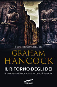 Title: Il ritorno degli dei: Il sapere dimenticato di una civiltà perduta, Author: Graham Hancock