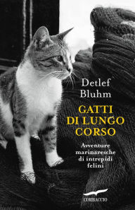 Title: Gatti di lungo corso: Avventure marinaresche di intrepidi felini, Author: Detlef Bluhm