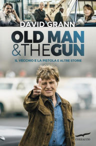 Title: Il vecchio e la pistola (The Old Man and the Gun), Author: David Grann