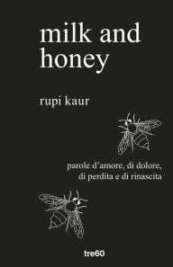 Title: milk and honey: parole d'amore, di dolore, di perdita e di rinascita;, Author: Rupi Kaur