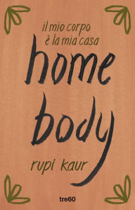 Title: home body: il mio corpo è la mia casa, Author: Rupi Kaur
