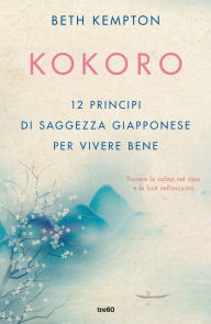 Title: Kokoro: 12 principi di saggezza giapponese per vivere bene, Author: Beth Kempton