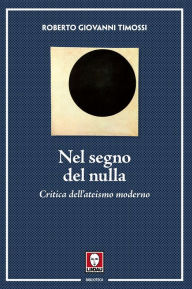 Title: Nel segno del nulla: Critica dell'ateismo moderno, Author: Roberto Giovanni Timossi