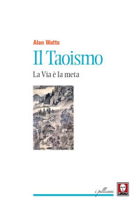 Title: Il Taoismo: La Via è la meta, Author: Alan Watts