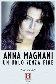 Title: Anna Magnani: Un urlo senza fine, Author: Italo Moscati
