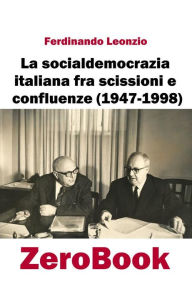 Title: La socialdemocrazia italiana fra scissioni e confluenze (1947-1998), Author: Ferdinando Leonzio