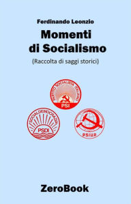 Title: Momenti di socialismo: Raccolta di saggi storici, Author: Ferdinando Leonzio
