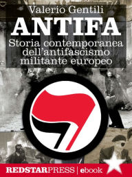 Title: Antifa: Storia contemporanea dell'antifascismo militante europeo, Author: Valerio Gentili
