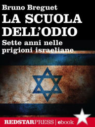Title: La scuola dell'odio: Sette anni nelle prigioni israeliane, Author: Bruno Breguet