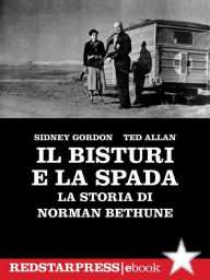 Title: Il bisturi e la spada: La storia di Norman Bethune, Author: Sidney Gordon