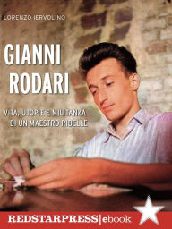 Title: Gianni Rodari: Vita, utopie e militanza di un maestro ribelle, Author: Lorenzo Iervolino