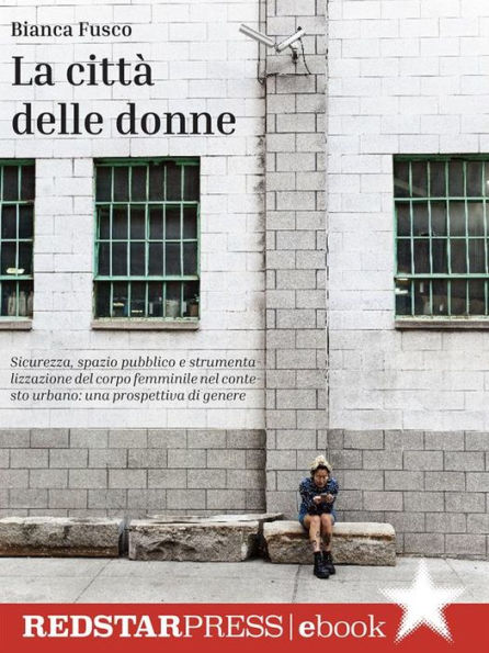 La città delle donne: Sicurezza, spazio pubblico e strumentalizzazione del corpo femminile nel contesto urbano: una prospettiva di genere