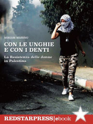 Title: Con le unghie e con i denti: La Resistenza delle donne in Palestina, Author: Miriam Marino