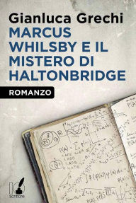 Title: Marcus Whilsby e il mistero di Haltonbridge, Author: Gianluca Grechi