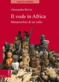 Title: Il vodu in Africa: Metamorfosi di un culto, Author: Alessandra Brivio