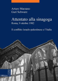 Title: Attentato alla sinagoga. Roma, 9 ottobre 1982: Il conflitto israelo-palestinese e l'Italia, Author: Arturo Marzano