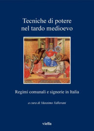 Title: Tecniche di potere nel tardo medioevo: Regimi comunali e signorie in Italia, Author: Massimo Vallerani