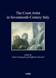 Title: The Court Artist in Seventeenth-Century Italy, Author: Anna Maria Bava