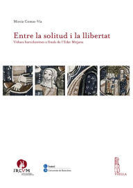 Title: Entre la solitud i la llibertat: Vídues barcelonines a finals de l'Edat Mitjana, Author: Mireia Comas-Via